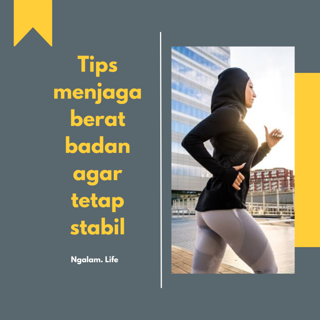 Tips Menjaga Berat Badan Agar Tetap Stabil Ngalam Life