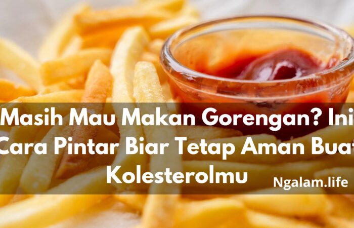 Cara Pintar makan gorengan Biar kolesterol aman