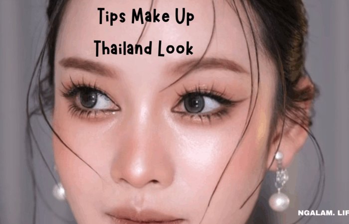 Tips Make Up Thailand Look yang Lembut, Fresh, dan Sexy yang Lagi Ngehits